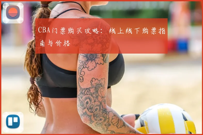 CBA门票购买攻略：线上线下购票指南与价格