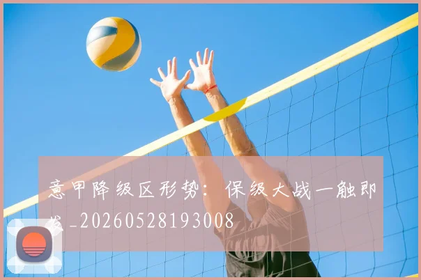 意甲降级区形势:保级大战一触即发_20260528193008