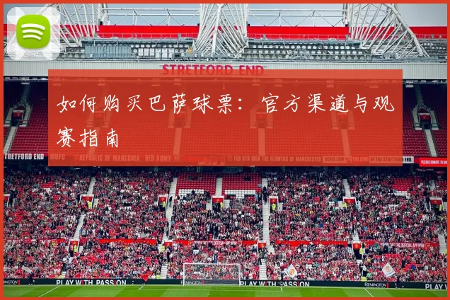 如何购买巴萨球票：官方渠道与观赛指南
