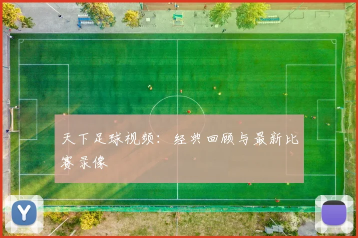天下足球视频:经典回顾与最新比赛录像