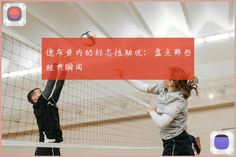 德布劳内的标志性助攻:盘点那些经典瞬间