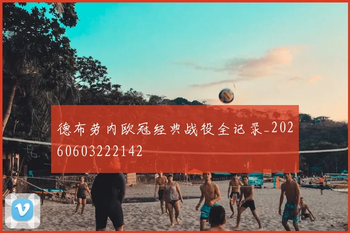 德布劳内欧冠经典战役全记录_20260603222142